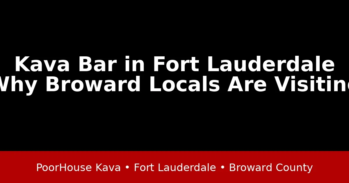 Kava Bar in Fort Lauderdale: Why Broward Locals Are Choosing PoorHouse Kava